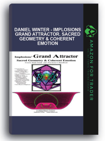 Daniel Winter - Implosions Grand Attractor. Sacred Geometry & Coherent Emotion