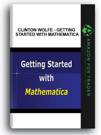 Clinton Wolfe - Getting Started with Mathematica
