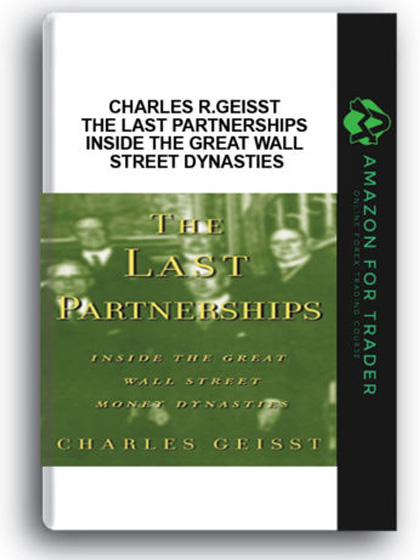 Charles R.Geisst - The Last Partnerships - Inside The Great Wall Street Dynasties