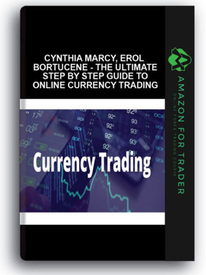 Cynthia Marcy, Erol Bortucene - The Ultimate Step By Step Guide to Online Currency Trading