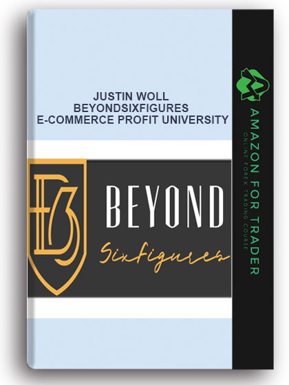 JUSTIN WOLL – BEYONDSIXFIGURES E-COMMERCE PROFIT UNIVERSITY