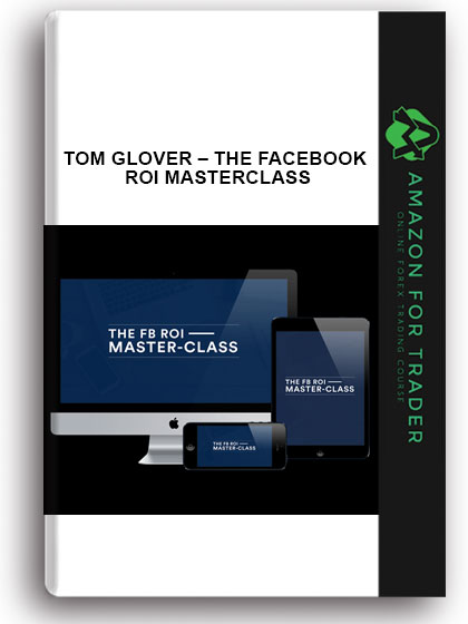TOM GLOVER – THE FACEBOOK ROI MASTERCLASS