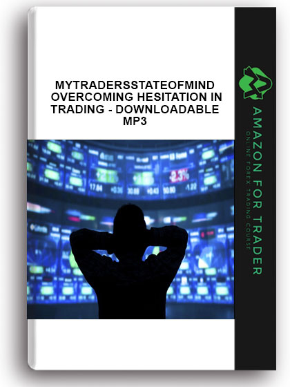 Mytradersstateofmind - Overcoming Hesitation in Trading - Downloadable MP3