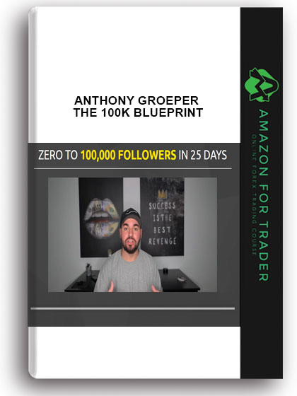 ANTHONY GROEPER – THE 100K BLUEPRINT