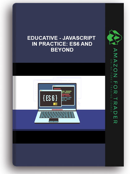 Educative - JavaScript In Practice: ES6 And Beyond