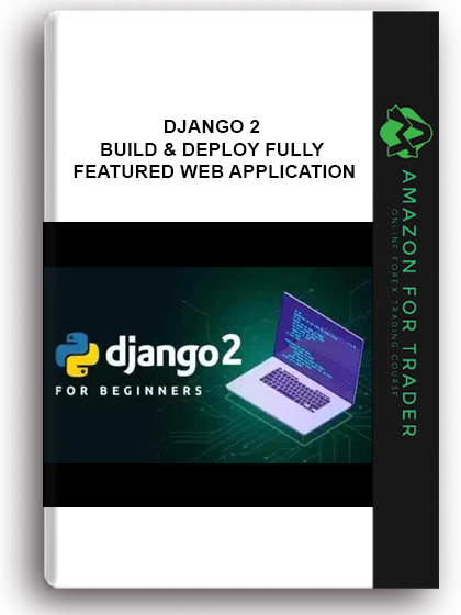 Django 2 - Build & Deploy Fully Featured Web Application