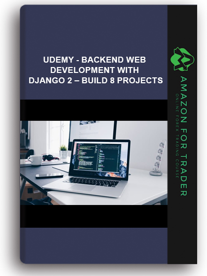 Udemy - Backend Web Development With Django 2 – Build 8 Projects