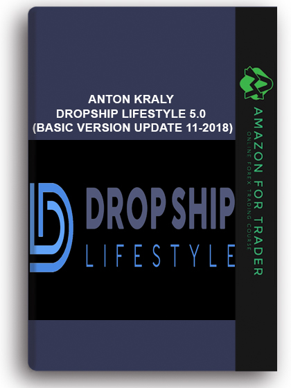 Anton Kraly – Dropship Lifestyle 5.0 (Basic Version Update 11-2018)