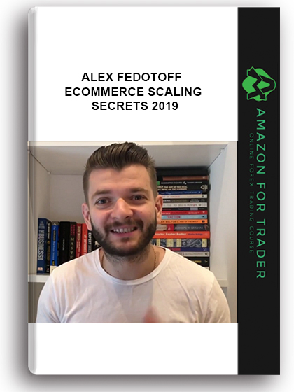Alex Fedotoff – Ecommerce Scaling Secrets 2019