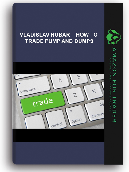 Vladislav Hubar – How to Trade Pump and Dumps