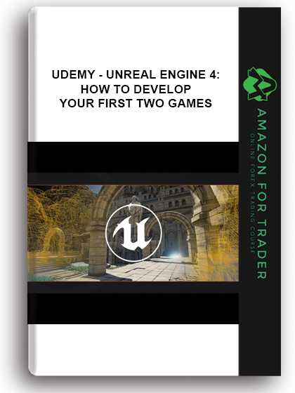 Udemy - Unreal Engine 4: How To Develop Your First Two Games