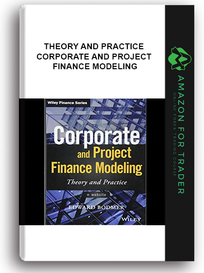 Theory and Practice - Corporate and Project Finance Modeling