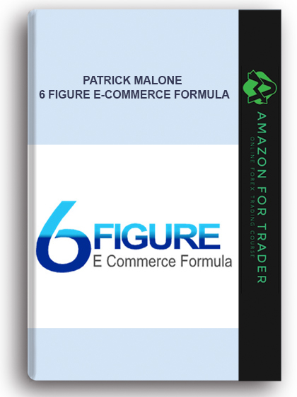 Patrick Malone - 6 Figure E-commerce Formula