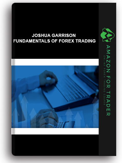 Joshua Garrison - Fundamentals of Forex Trading