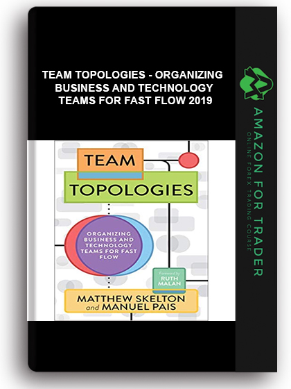 Team Topologies - Organizing Business and Technology Teams for Fast Flow 2019
