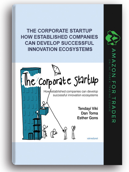 The Corporate Startup - How Established Companies Can Develop Successful Innovation Ecosystems