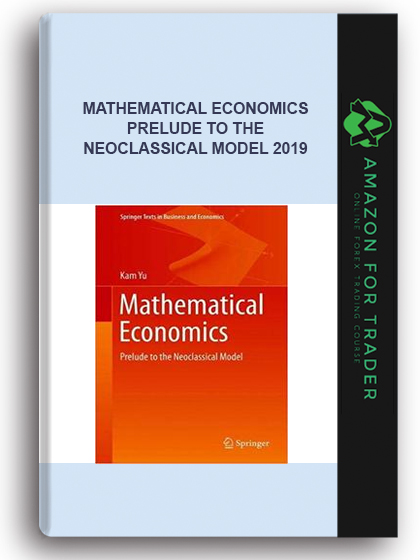 Mathematical Economics - Prelude to the Neoclassical Model 2019