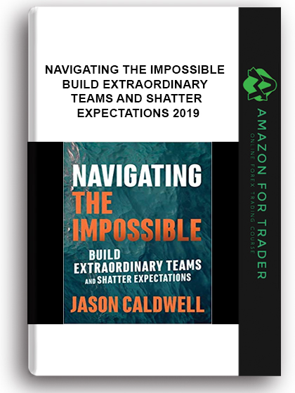 Navigating the Impossible - Build Extraordinary Teams and Shatter Expectations 2019