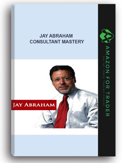 Jay Abraham - Consultant Mastery