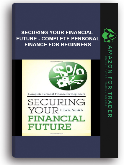Securing Your Financial Future - Complete Personal Finance for Beginners