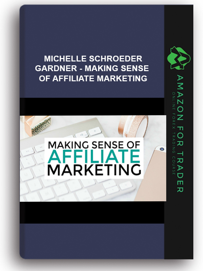 Michelle Schroeder-gardner - Making Sense Of Affiliate Marketing