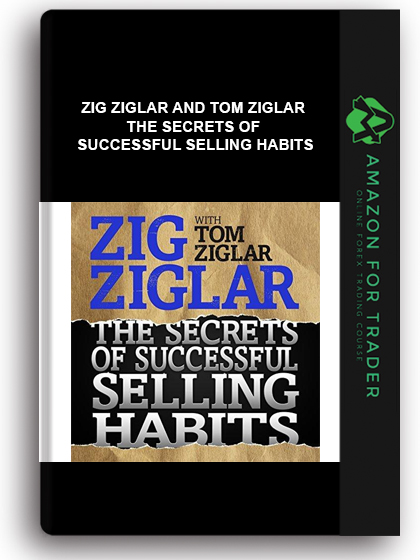 Zig Ziglar And Tom Ziglar - the Secrets Of Successful Selling Habits