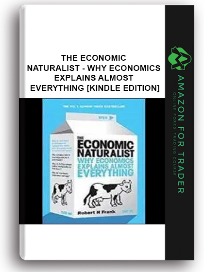 The Economic Naturalist - Why Economics Explains Almost Everything [kindle Edition]