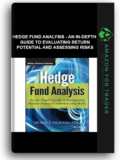 Hedge Fund Analysis - An In-depth Guide To Evaluating Return Potential And Assessing Risks