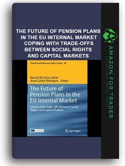 The Future Of Pension Plans In The Eu Internal Market - Coping With Trade-offs Between Social Rights And Capital Markets