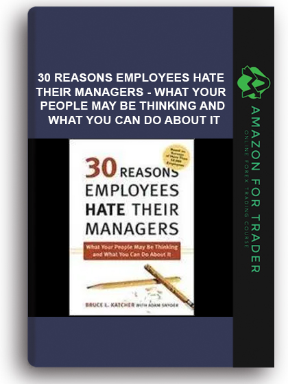 30 Reasons Employees Hate Their Managers - What Your People May Be Thinking And What You Can Do About It