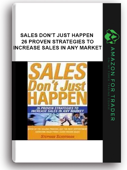 Sales Don’t Just Happen - 26 Proven Strategies To Increase Sales In Any Market