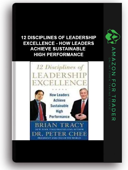 12 Disciplines Of Leadership Excellence - How Leaders Achieve Sustainable High Performance