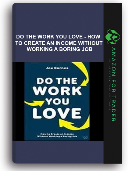 Do The Work You Love - How To Create An Income Without Working A Boring Job