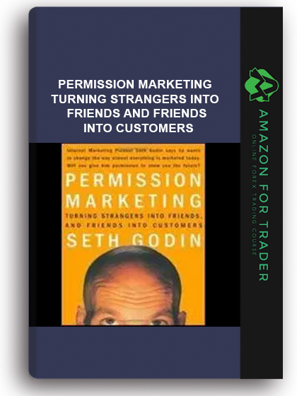 Permission Marketing - Turning Strangers Into Friends And Friends Into Customers