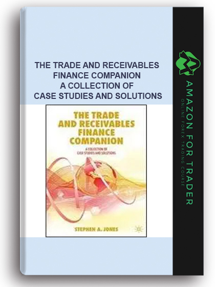 The Trade And Receivables Finance Companion - A Collection Of Case Studies And Solutions
