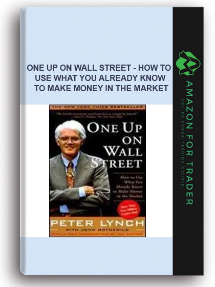 One Up On Wall Street - How To Use What You Already Know To Make Money In The Market