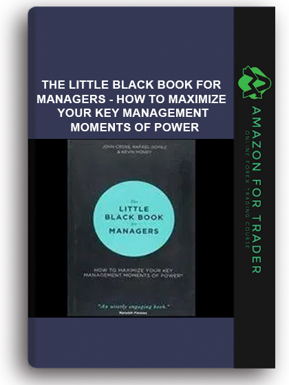 The Little Black Book For Managers - How To Maximize Your Key Management Moments Of Power