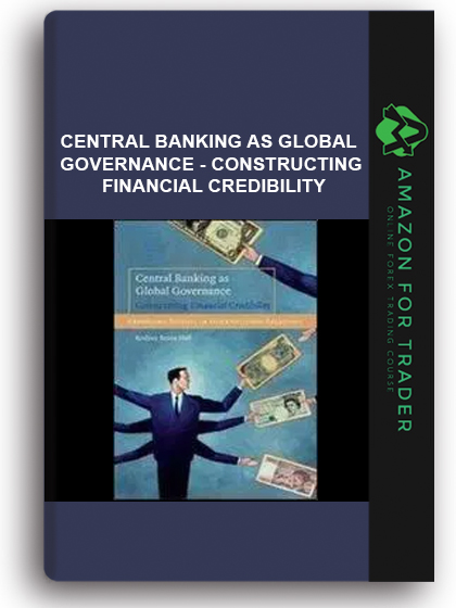 Central Banking As Global Governance - Constructing Financial Credibility