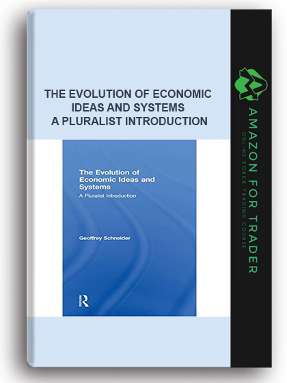 The Evolution Of Economic Ideas And Systems - A Pluralist Introduction