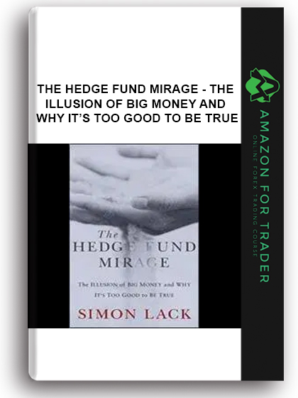 The Hedge Fund Mirage - The Illusion Of Big Money And Why It’s Too Good To Be True