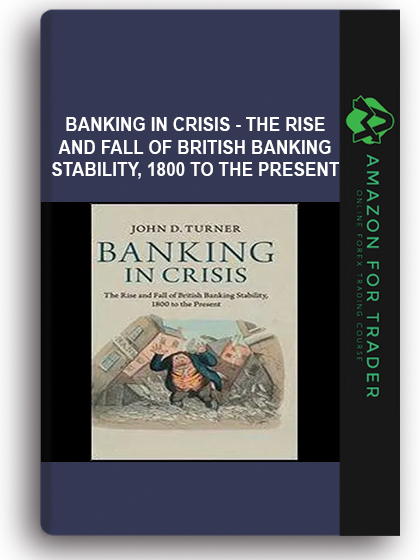 Banking In Crisis - The Rise And Fall Of British Banking Stability, 1800 To The Present