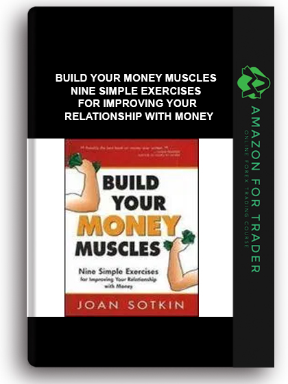 Build Your Money Muscles - Nine Simple Exercises For Improving Your Relationship With Money