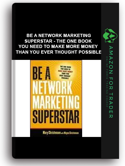 Be A Network Marketing Superstar - The One Book You Need To Make More Money Than You Ever Thought Possible