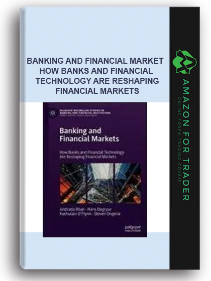 Banking And Financial Market - How Banks And Financial Technology Are Reshaping Financial Markets