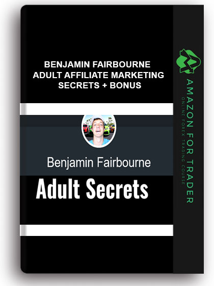 BENJAMIN FAIRBOURNE - ADULT AFFILIATE MARKETING SECRETS + BONUS
