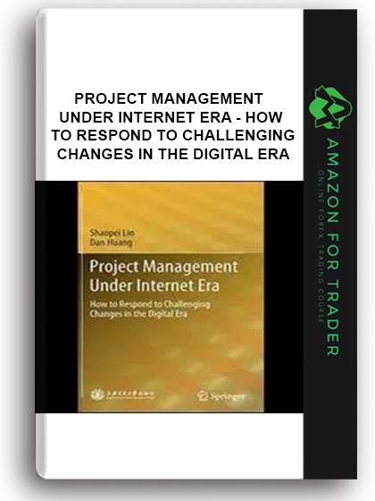 Project Management Under Internet Era - How To Respond To Challenging Changes In The Digital Era