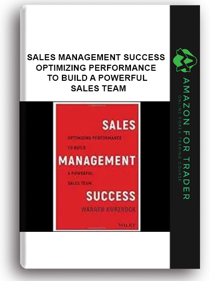 Sales Management Success - Optimizing Performance To Build A Powerful Sales Team