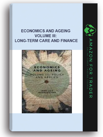 Economics And Ageing - Volume Iii: Long-term Care And Finance