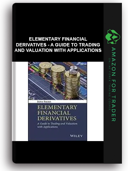 Elementary Financial Derivatives - A Guide To Trading And Valuation With Applications