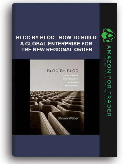 Bloc By Bloc - How To Build A Global Enterprise For The New Regional Order